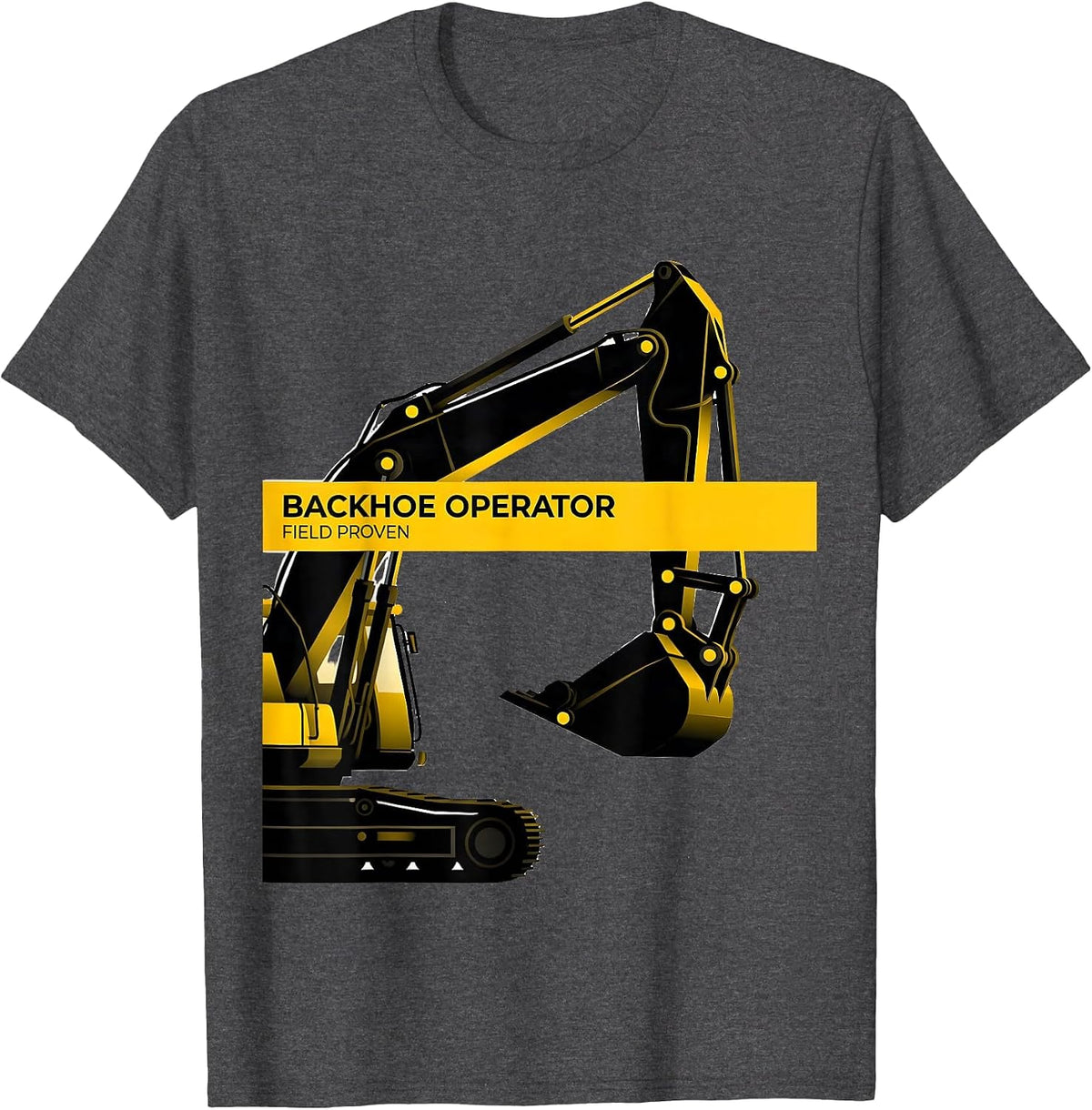 Backhoe Operator Field Proven Funny Construction Humor T-Shirt - Dark Heather Grey