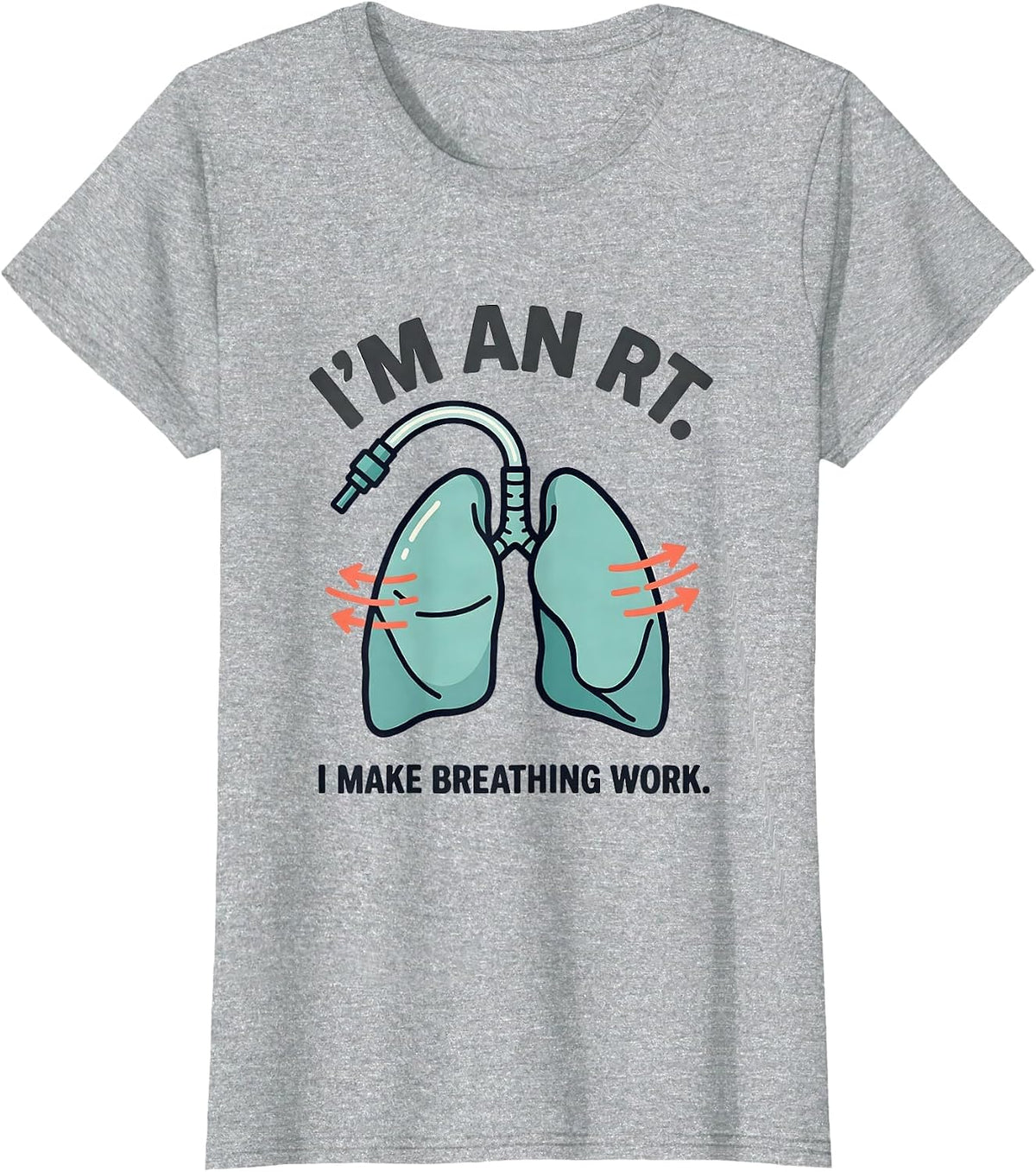 I'm an RT I Make Breathing Work Respiratory Therapist Humor T-Shirt - Heather Grey