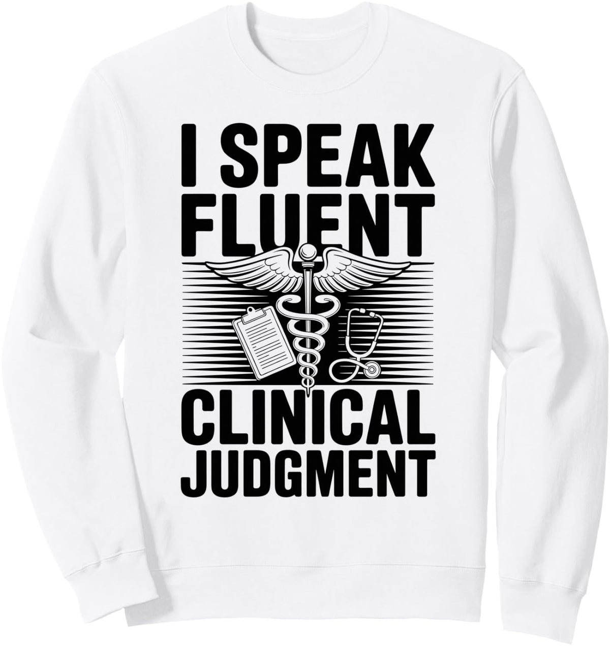 I Speak Fluent Clinical Judgment Funny Nurse Practitioner Sweatshirt - Adult Unisex White