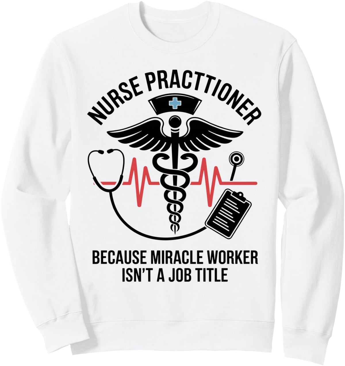 Funny Nurse Practitioner Because Miracle Worker NP Sweatshirt - Adult Unisex White