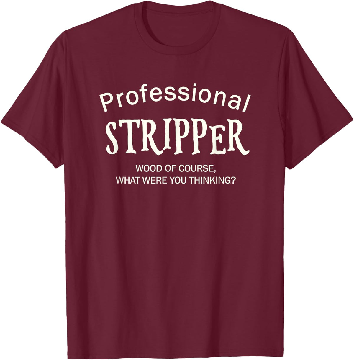Furniture Refinisher Shirt Professional Stripper Tee T-Shirt - Burgundy