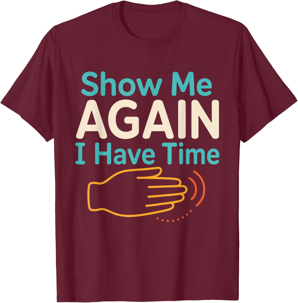 Show Me Again I Have Time ASL Teacher Deaf Education T-Shirt - Burgundy