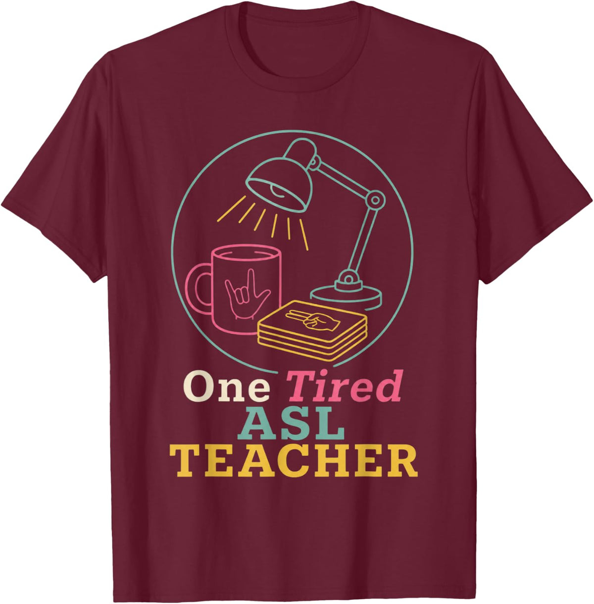 One Tired ASL Teacher Sign Language Teacher T-Shirt - Burgundy