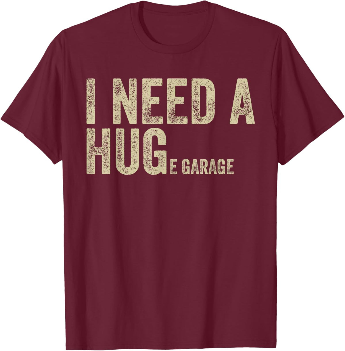 I Need A Huge Garage Funny Saying Mechanic Car Enthusiast T-Shirt - Burgundy