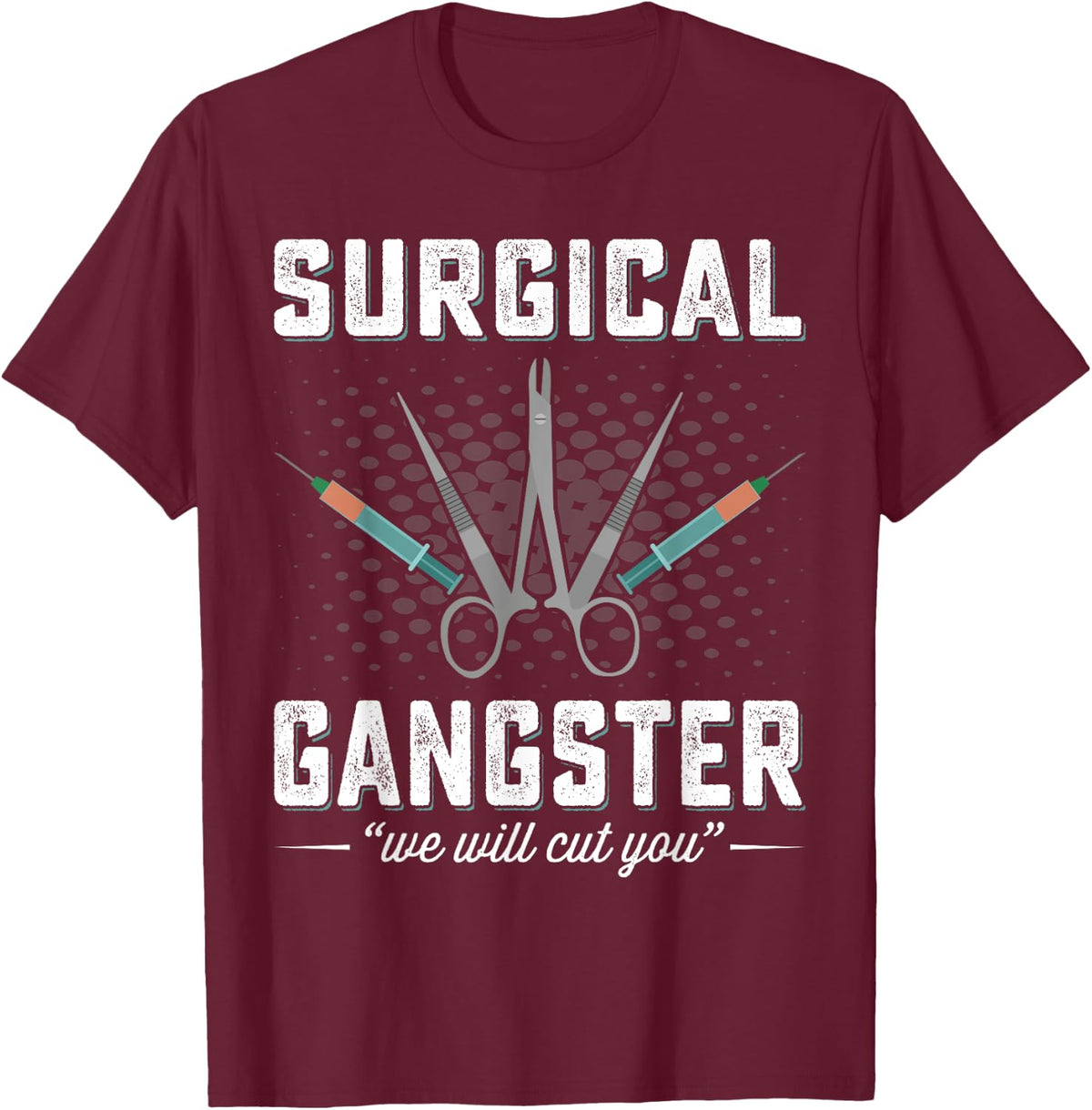 Surgical Gangster We Will Cut you Nurse Scrub Tech Surgery T-Shirt - Burgundy