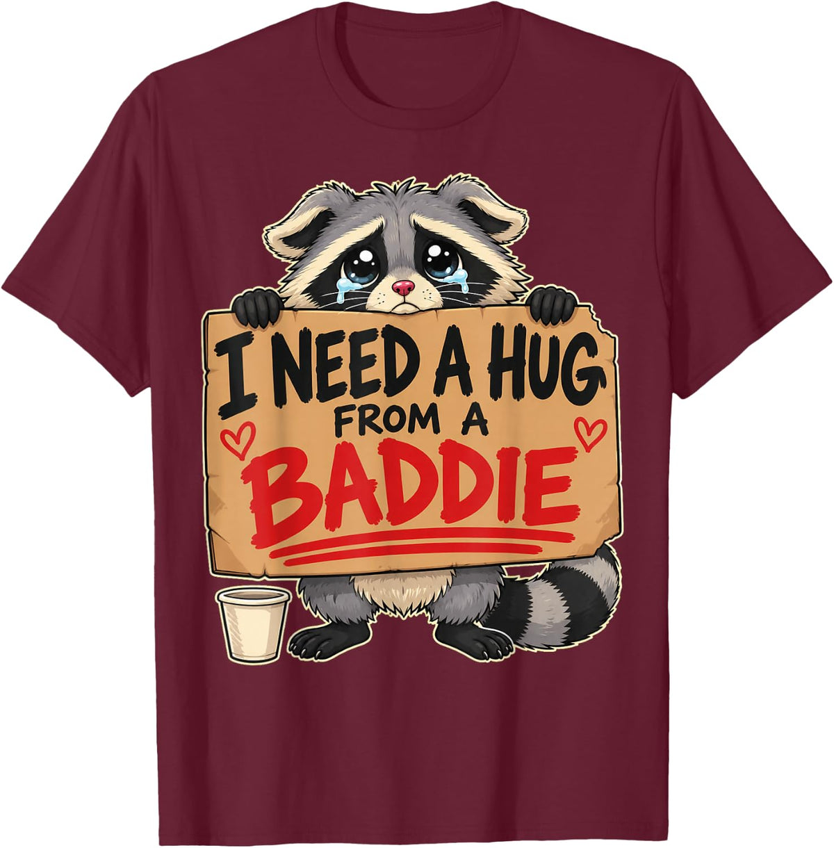 I Need A Hug from A Baddie Funny Raccoon Gifts for Women Men T-Shirt - Burgundy