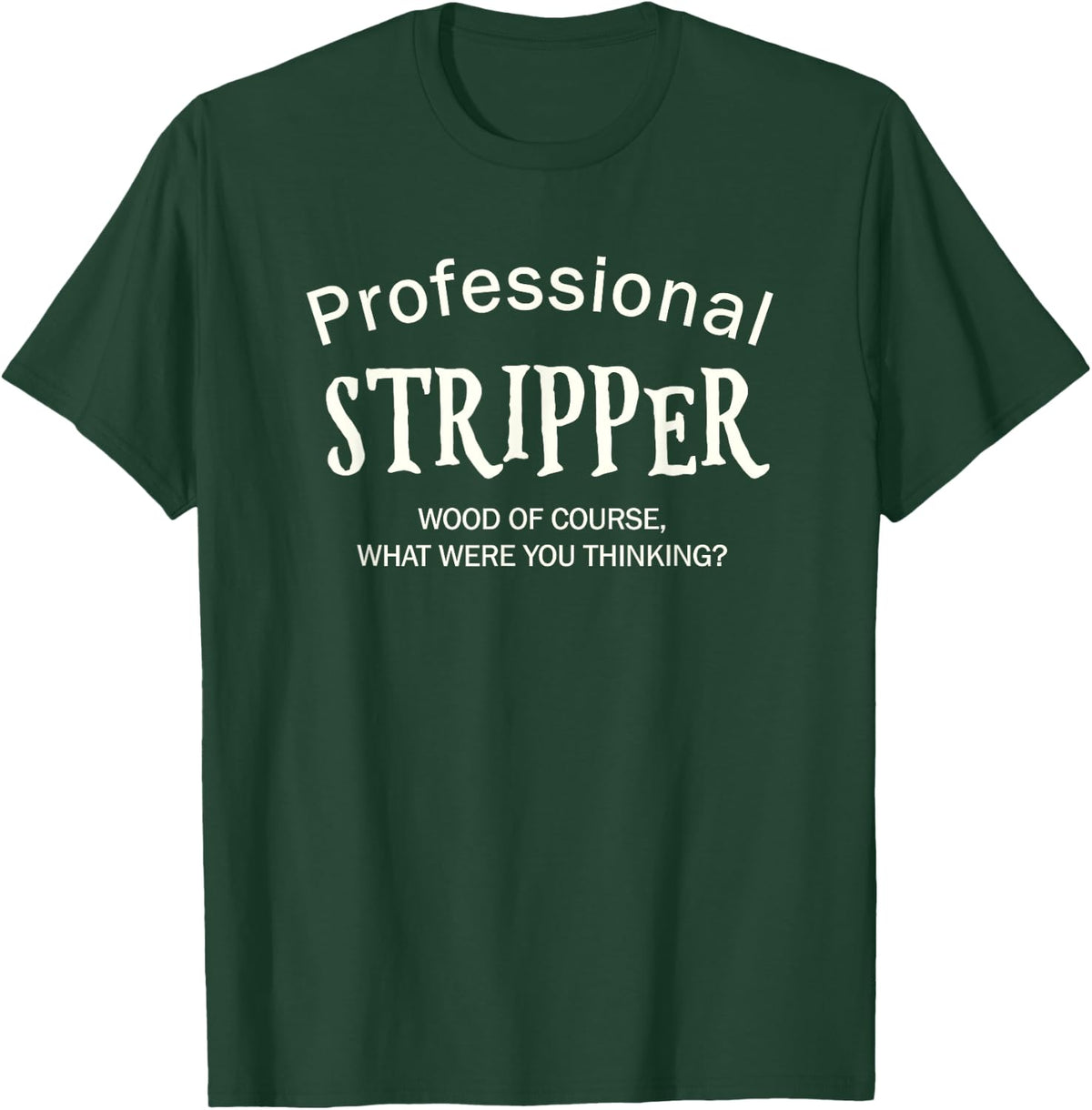Furniture Refinisher Shirt Professional Stripper Tee T-Shirt - Dark Green