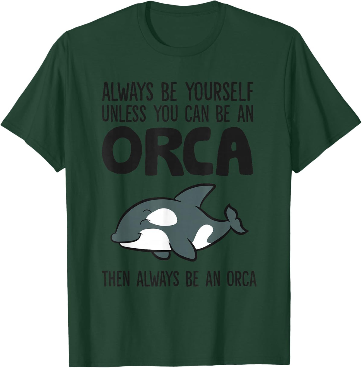 Orca Whale Always Be Yourself Unless You Can Be A Orca T-Shirt - Dark Green