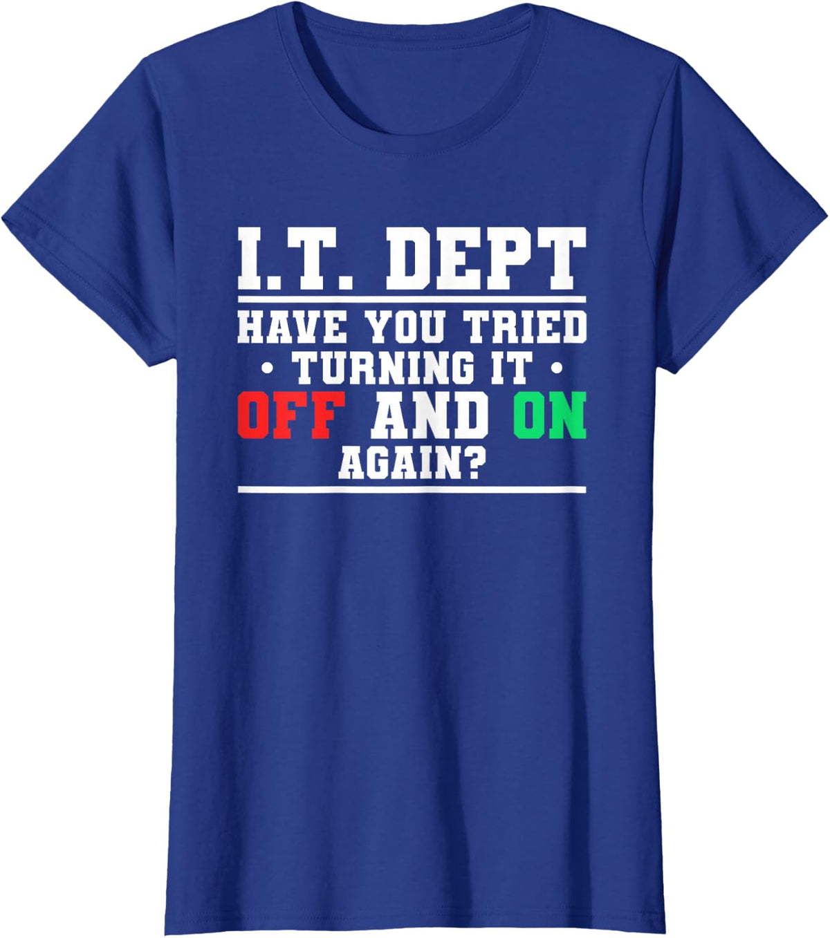 IT Dept Have You Tried Turning It Off And On Again T-Shirt - Royal Blue