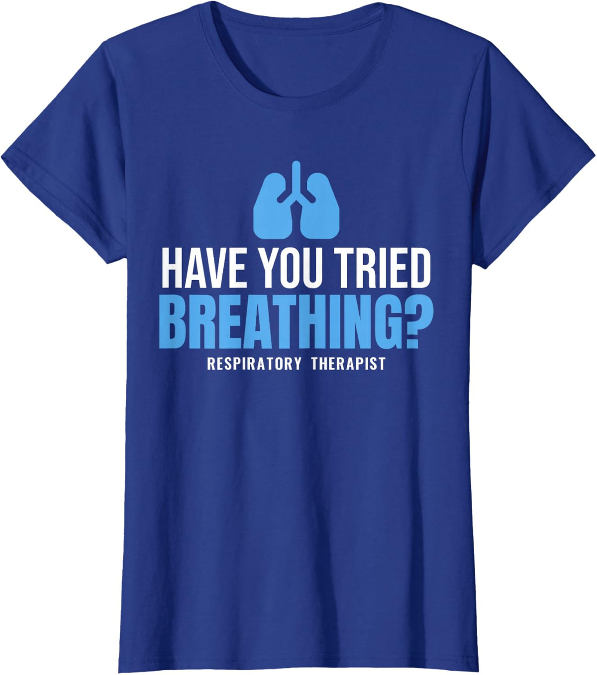 Respiratory Therapist Have You Tried Breathing Lungs RT T-Shirt - Royal Blue