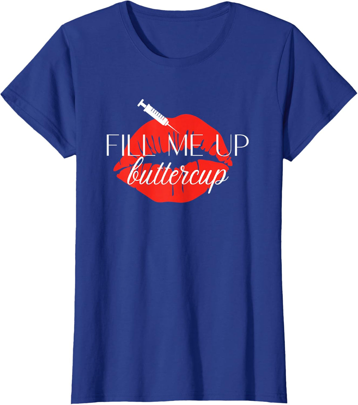 Fill Me Up Buttercup Lip Injection Nurse Injector T-Shirt - Royal Blue