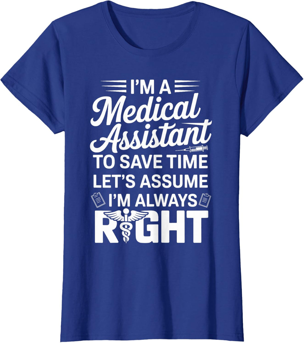 Let's Assume I'm Always Right Funny Medical Assistant T-Shirt - Royal Blue