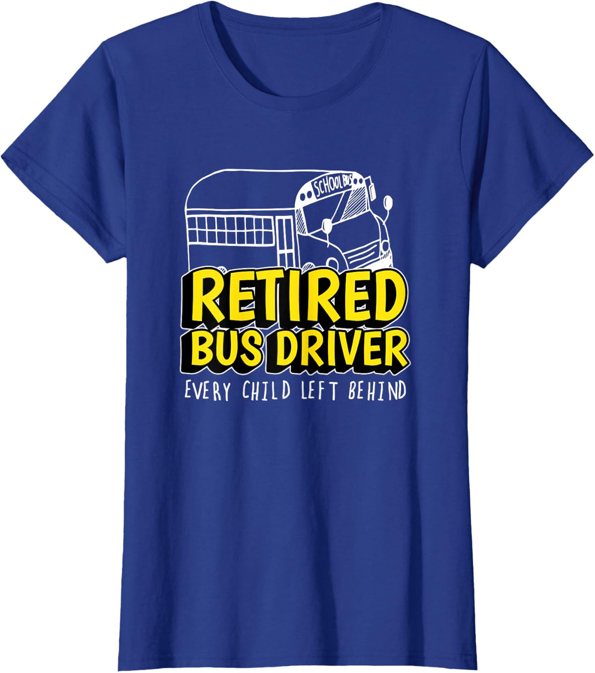 Retired Bus Driver Every Child Left Behind Retirement T-Shirt - Royal Blue