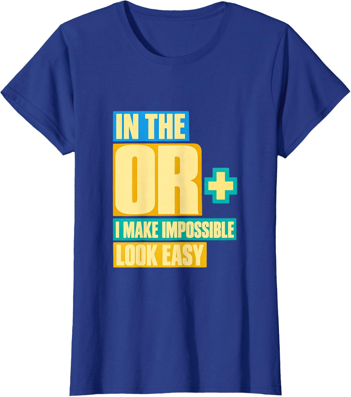 in The Or I Make Impossible Look Easy Surgeon Nurse T-Shirt - Royal Blue