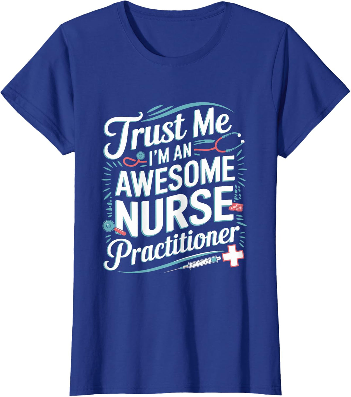 Trust me I'm an awesome Nurse Practitioner, NP Nursing T-Shirt - Royal Blue