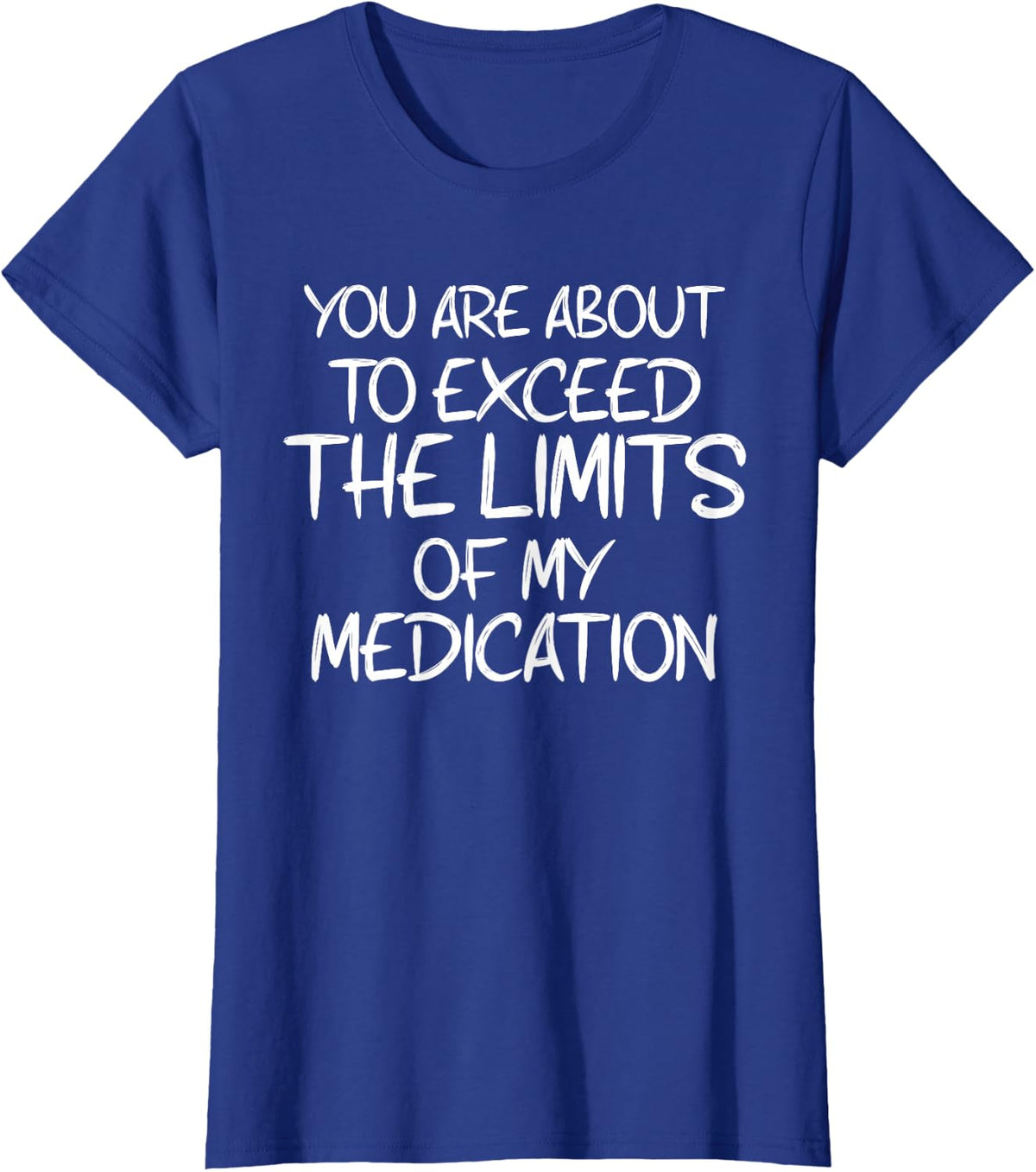 You are About to Exceed The Limits of My Medication Humor T-Shirt - Royal Blue