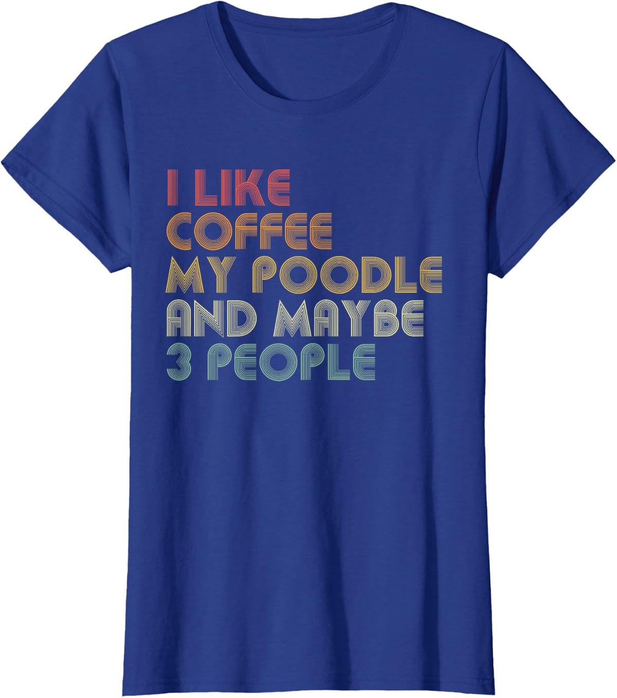 I Like Coffee My Poodle And Maybe 3 People Funny Dog Lover T-Shirt - Royal Blue