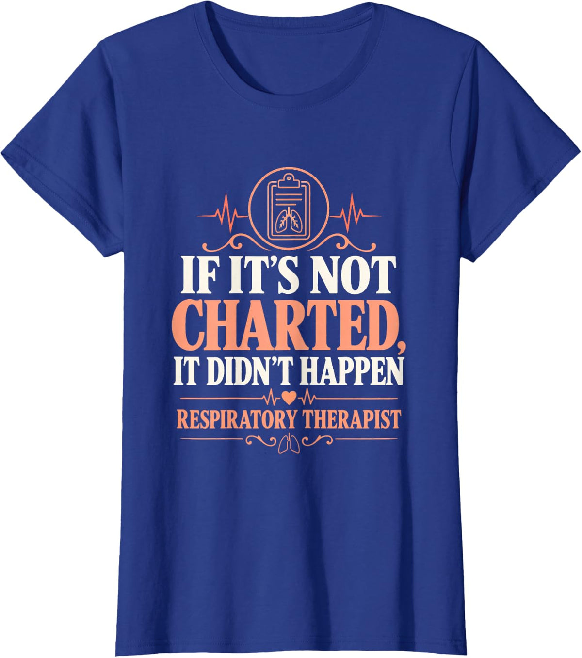If It's Not Charted, it Didn't Happen Respiratory Therapist T-Shirt - Royal Blue