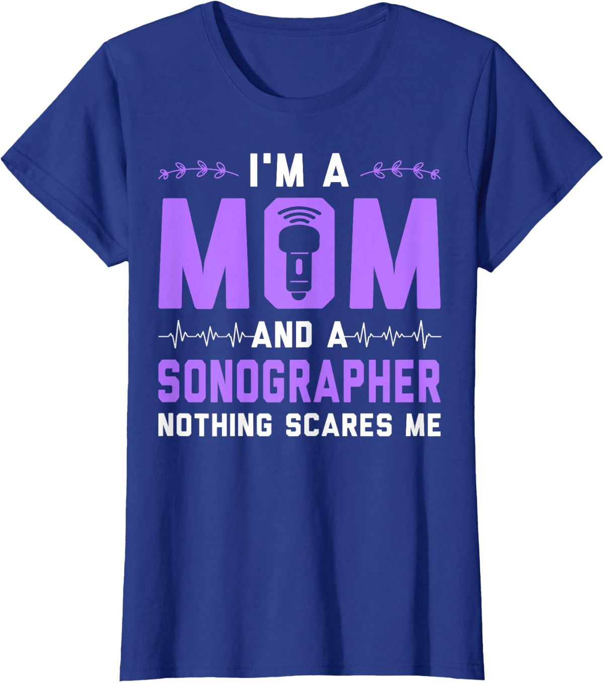 I'm a Mom and Sonographer Nothing Scares Me Ultrasound T-Shirt - Royal Blue