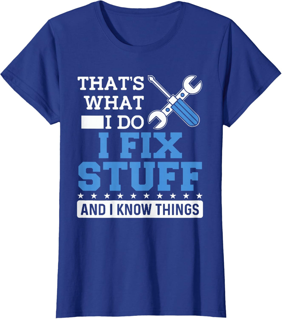 Funny Mechanic Shirt I Fix Stuff and I Know Things T-Shirt - Royal Blue