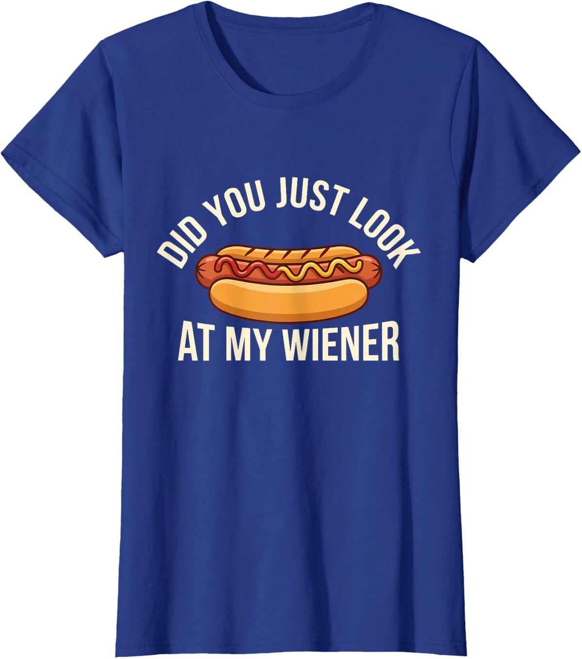 Did You Just Look At My Wiener Hot Dog Funny Gift T-Shirt - Royal Blue
