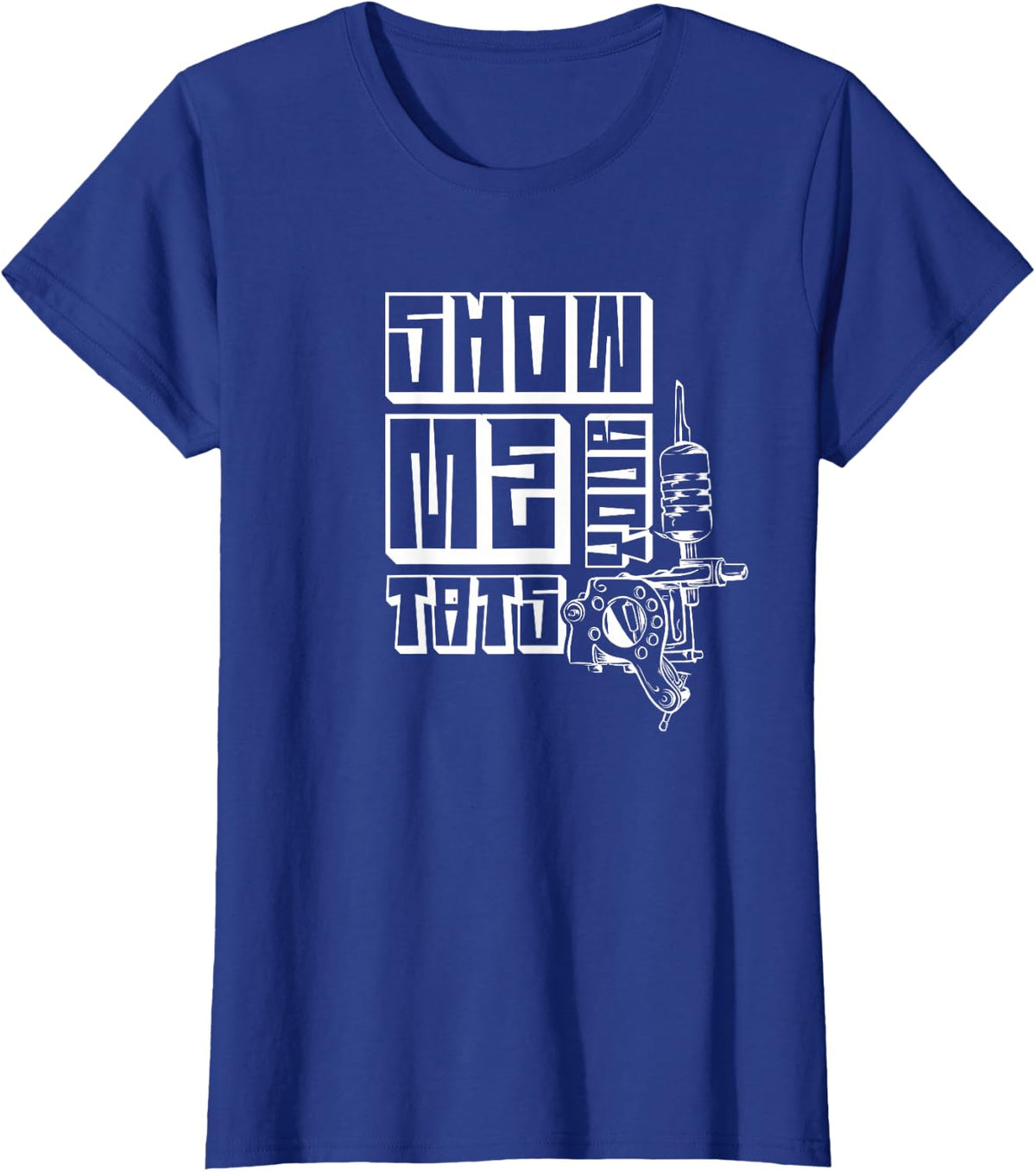 Show Me Your Tats Job Art Tattoo Ink Artist T-Shirt - Royal Blue