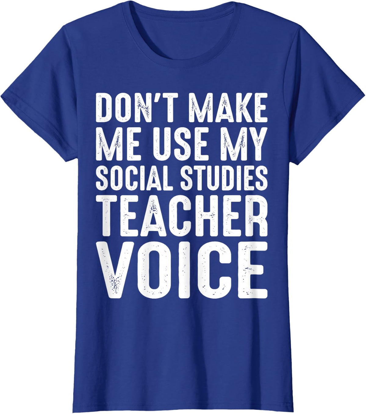 Don't Make Me Use My Social Studies Teacher Voice T-Shirt - Royal Blue