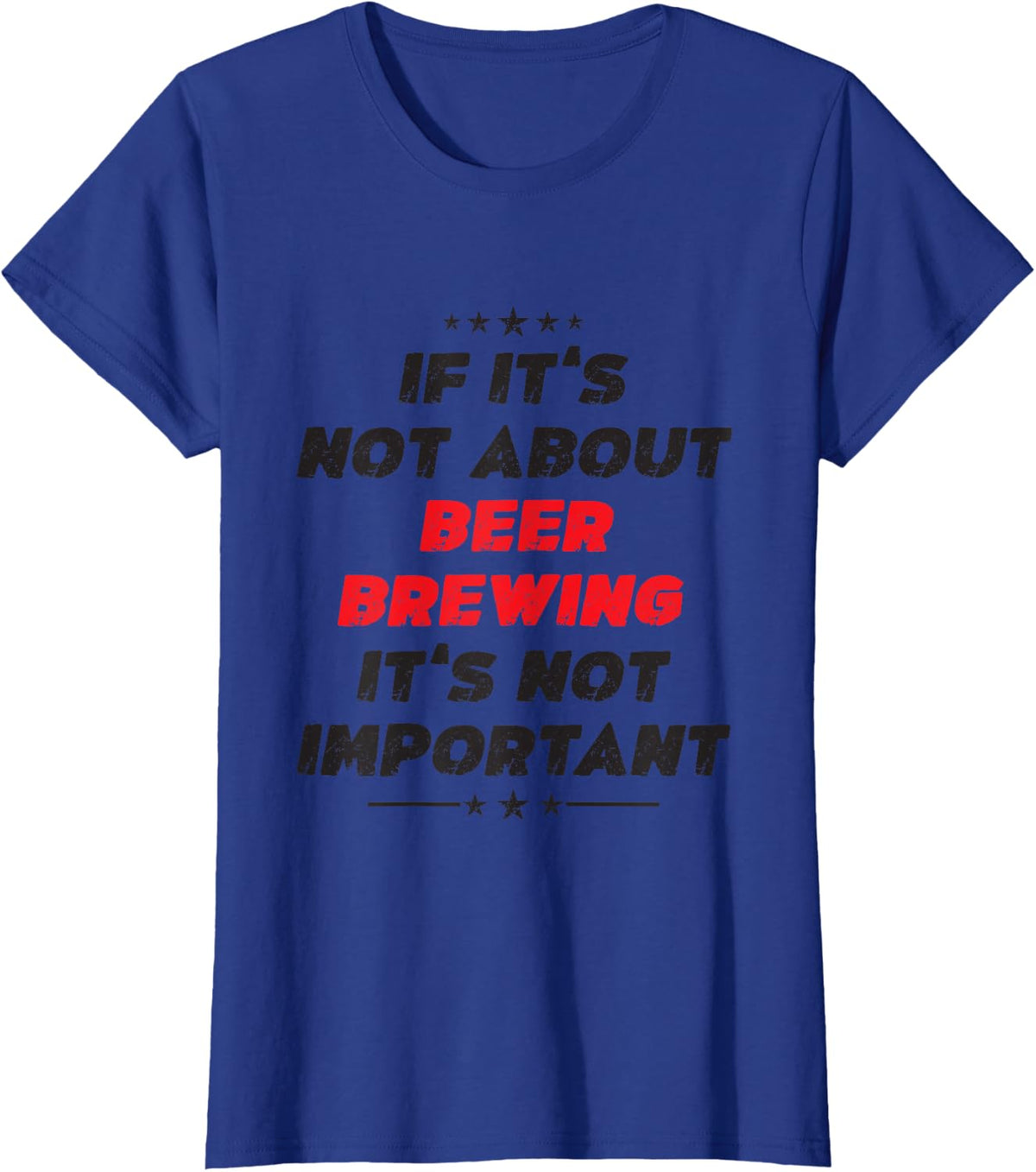 Funny If Its Not About Beer Brewing Its Not Important T-Shirt - Royal Blue