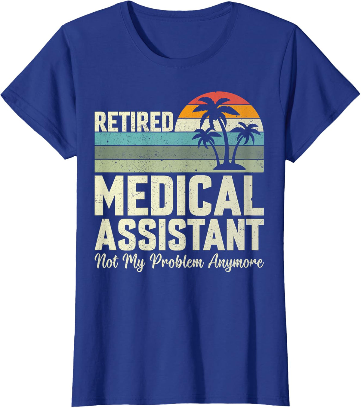 Retired Medical Assistant Not My Problem Anymore CMA Nurse T-Shirt - Royal Blue