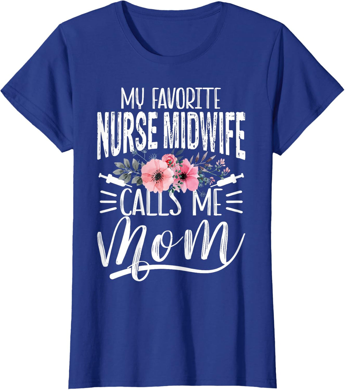My Favorite Nurse Midwife Calls Me Mom Mother’s Day CNM Mom T-Shirt - Royal Blue