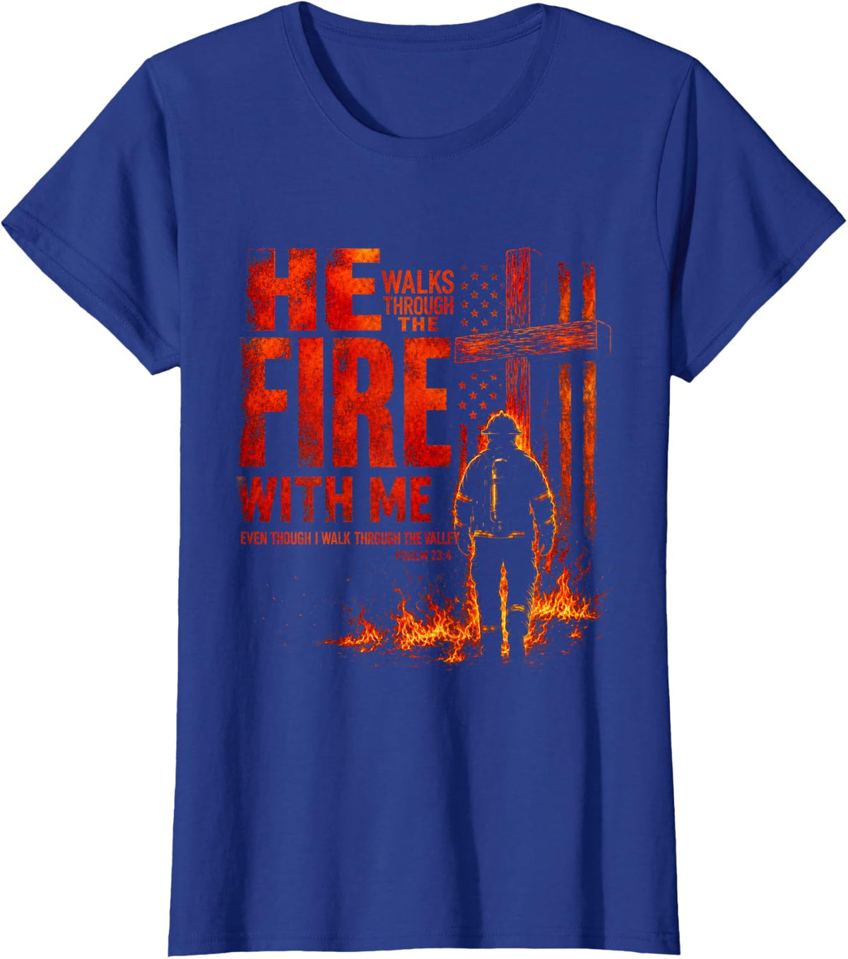 He Walks Through The Fire with Me Psalm 23 4 Firefighter T-Shirt - Royal Blue