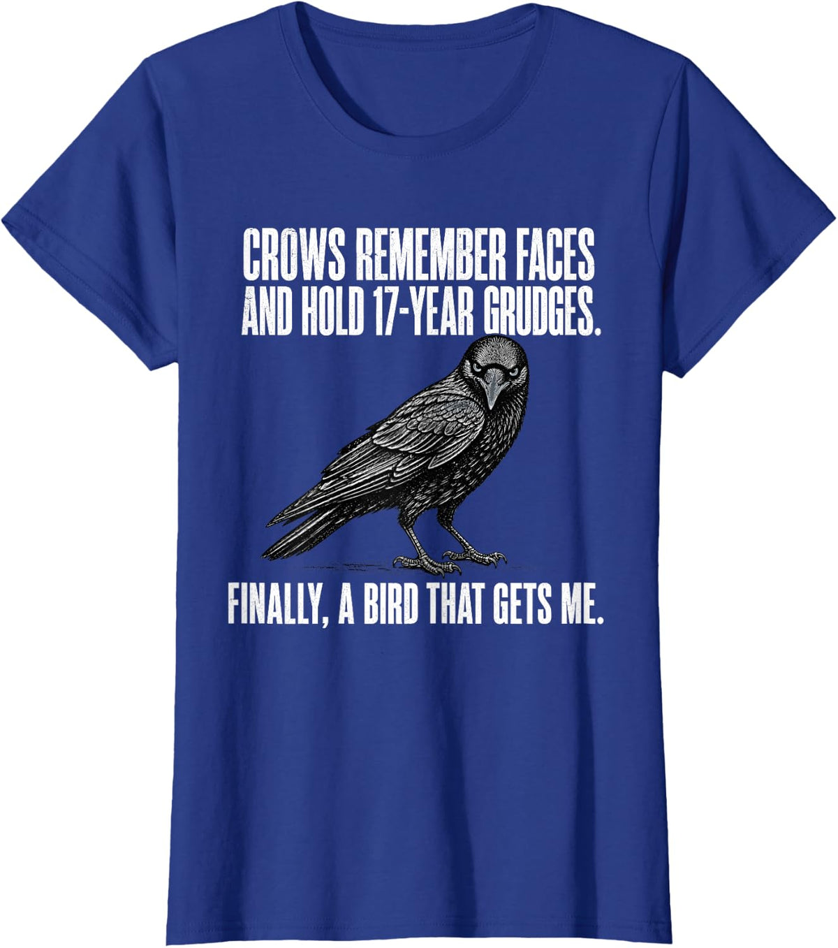 Crows Remember Faces and Hold 17 Year Grudges Bird Gets Me T-Shirt - Royal Blue