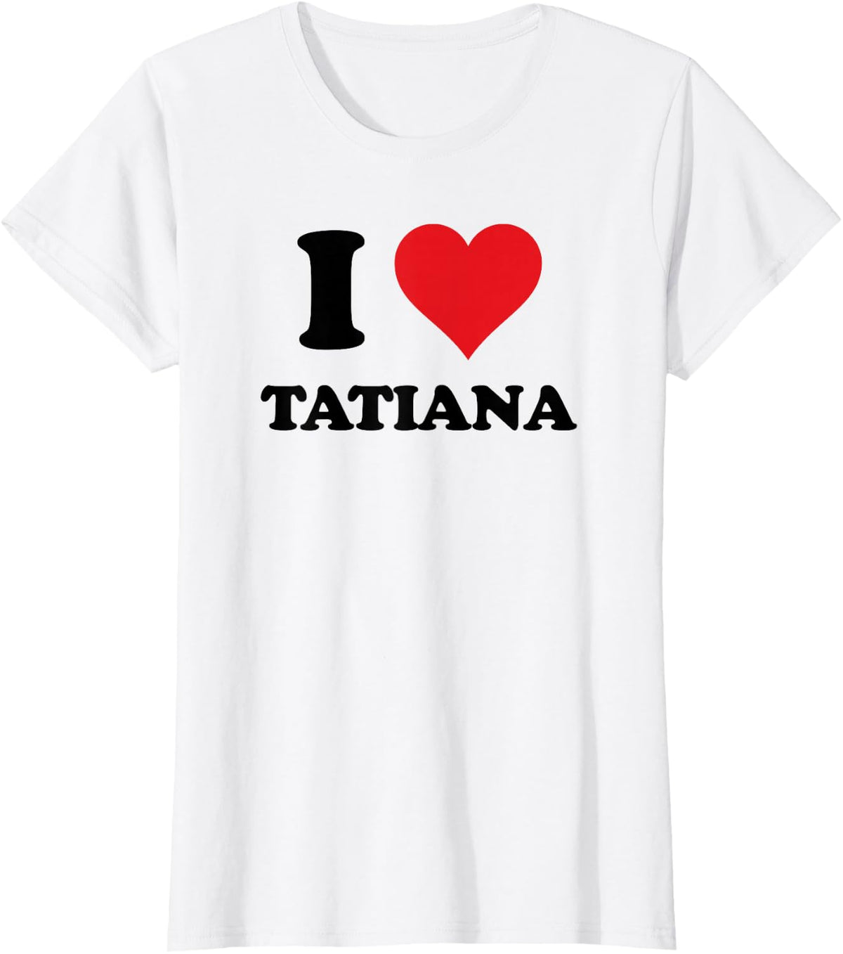 I Heart Tatiana First Name I Love Personalized Stuff T-Shirt - White