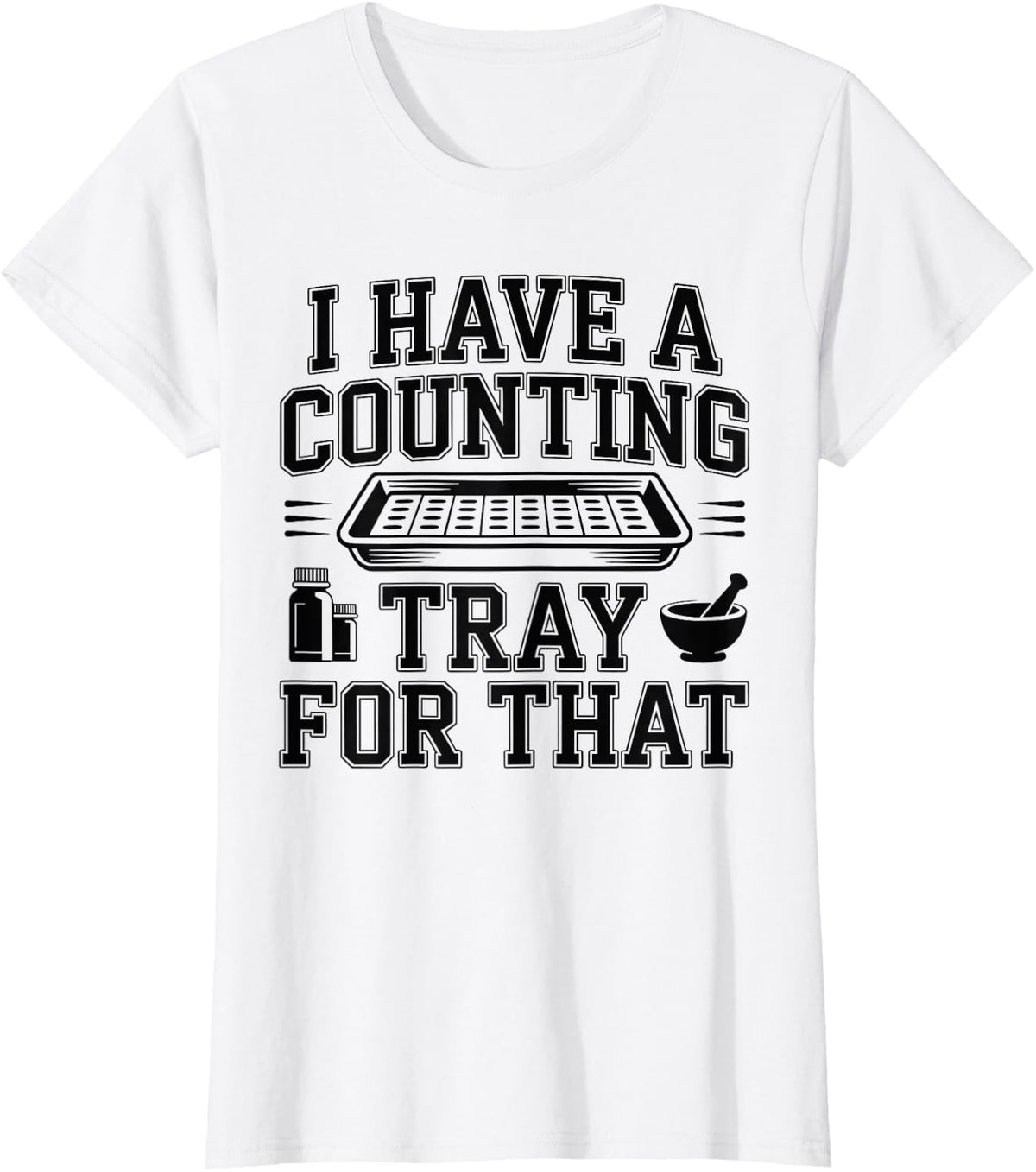 I Have A Counting Tray for that Funny Pharmacy Technician T-Shirt - White