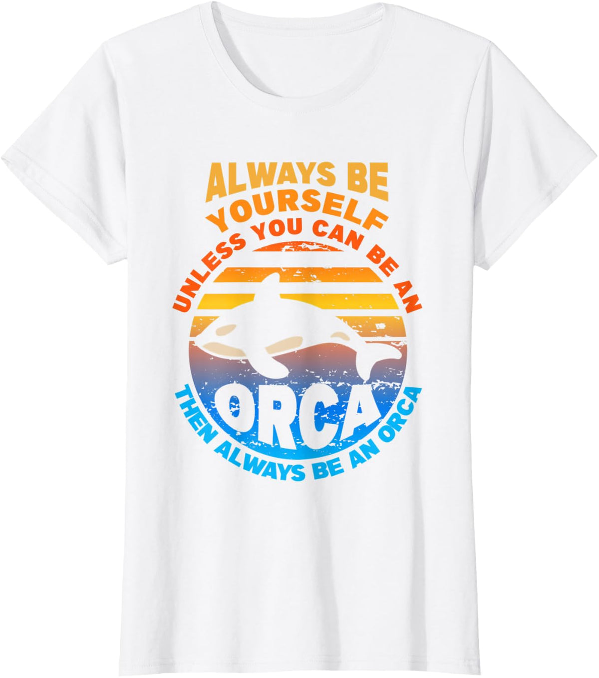 Always Be Yourself Unless You Can Be Orca Funny Killer Whale T-Shirt - White