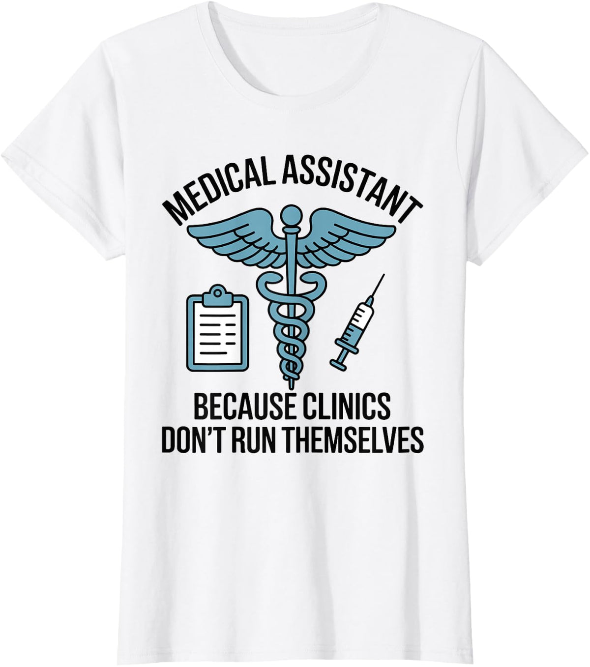Medical Assistant Because Clinics Don't Run Themselves T-Shirt - White