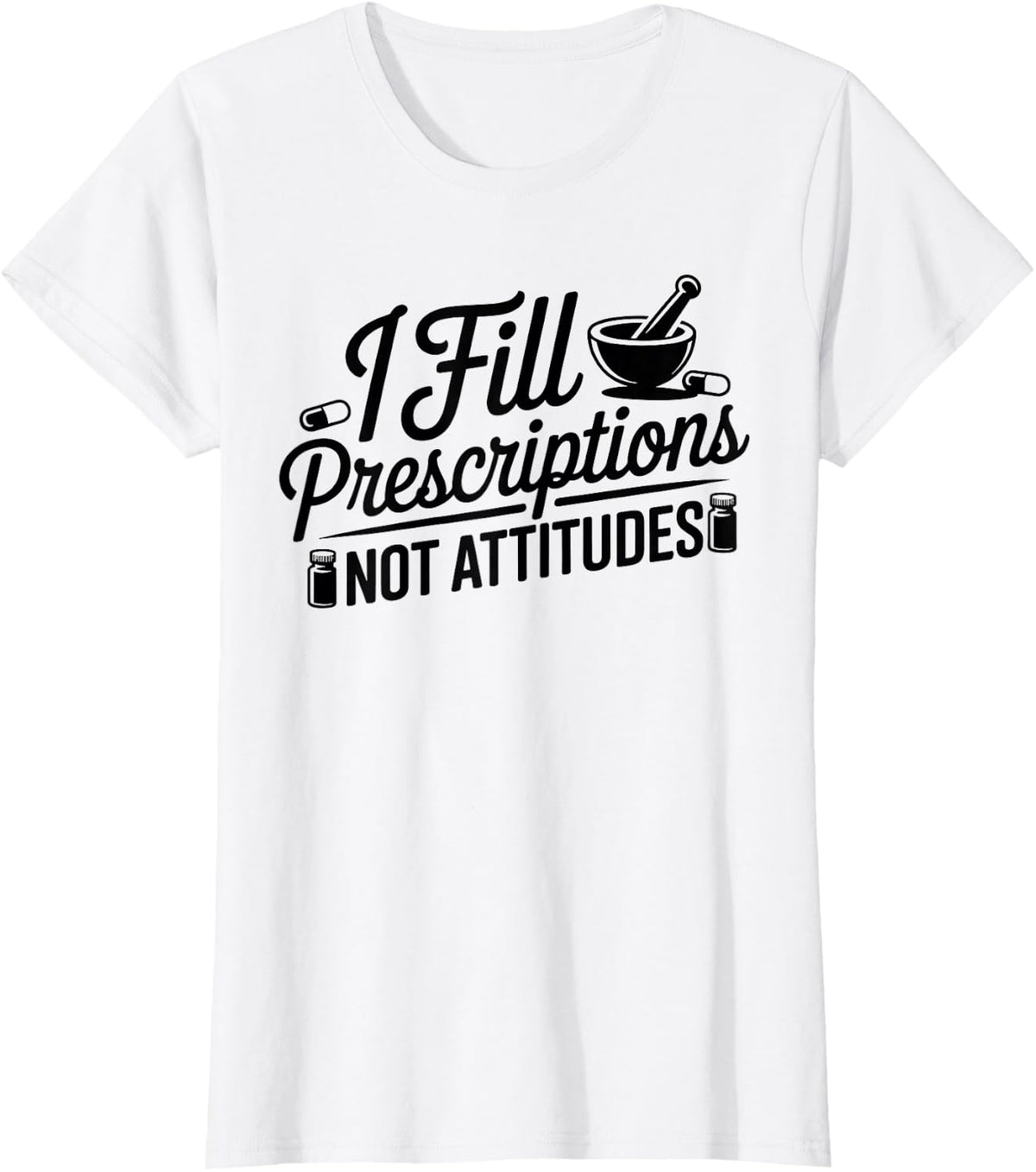 I Fill Prescriptions Not Attitudes Pharmacy Technician T-Shirt - White
