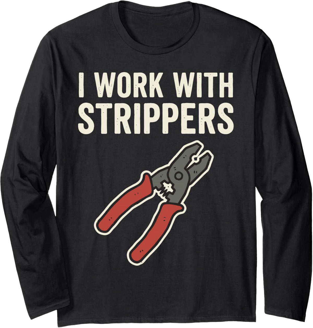 I Work with Strippers Electrician Wire Stripper Electrical Long Sleeve T-Shirt - Adult Unisex Black