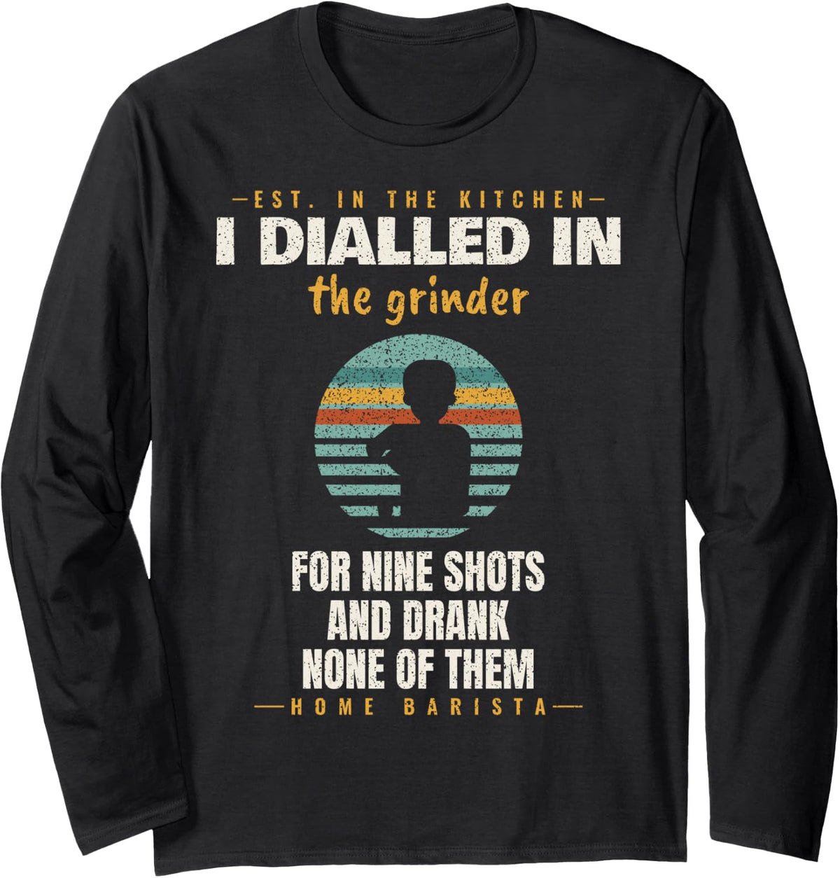 Espresso - I Dialled in for Nine Shots - Home Barista Long Sleeve T-Shirt - Adult Unisex Black