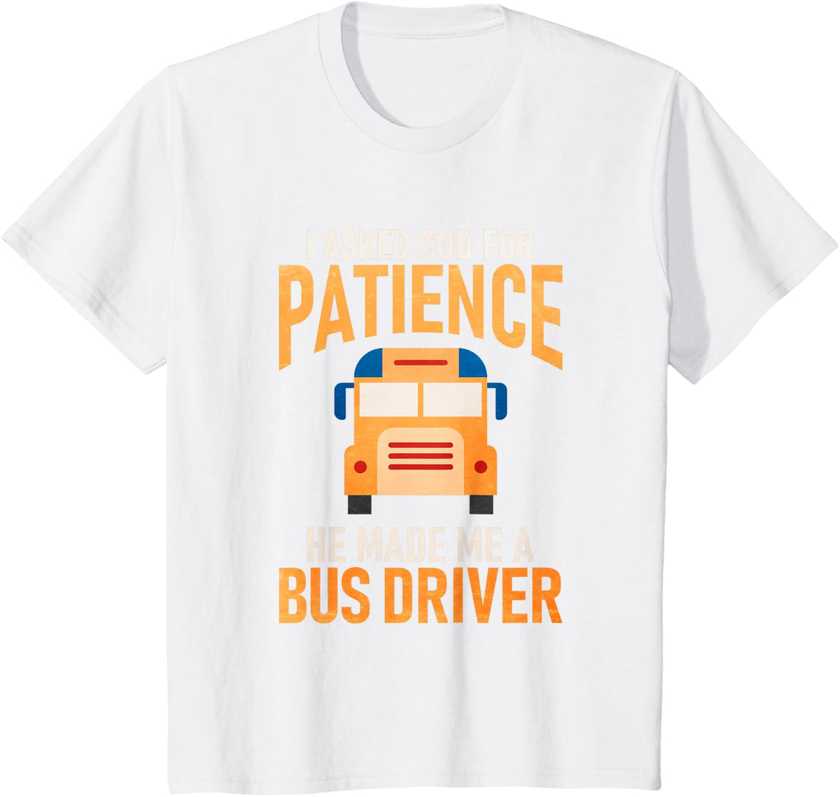 I Asked God For Patience He Made Me A School Bus Driver T-Shirt - White