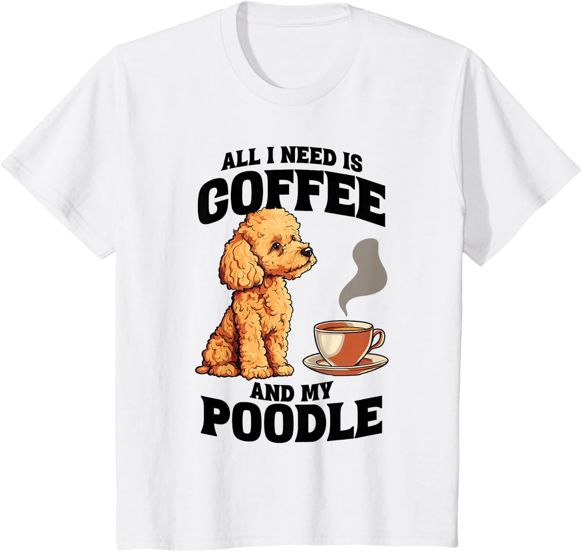 All I Need Is Coffee And My Poodle Dog Lover Tees T Shirts For Men Women - White