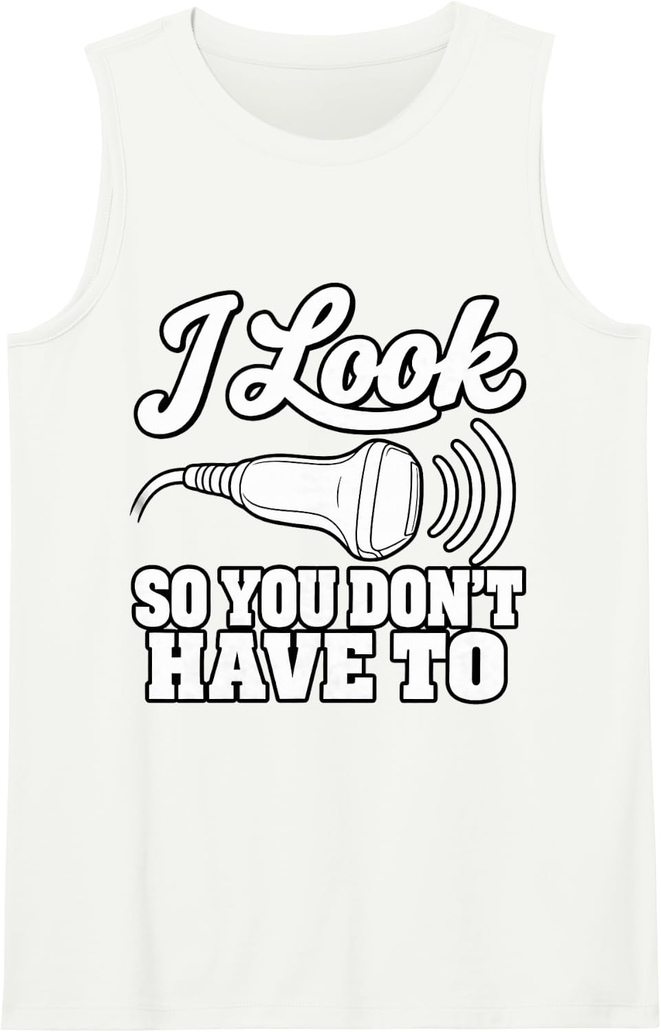 Sonographer I Look Inside So You Don't Have to Medical Sleeveless Tank Top - White