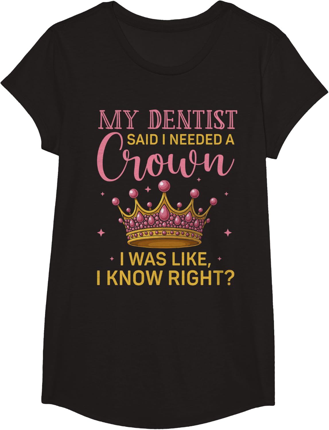 My Dentist Said I Needed A Crown Funny Queen T-Shirt - Girls Black