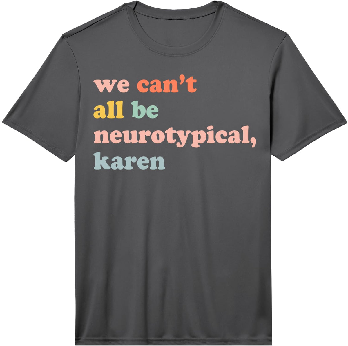 We Can't All Be Neurotypical Karen Performance T-Shirt - Asphalt Grey