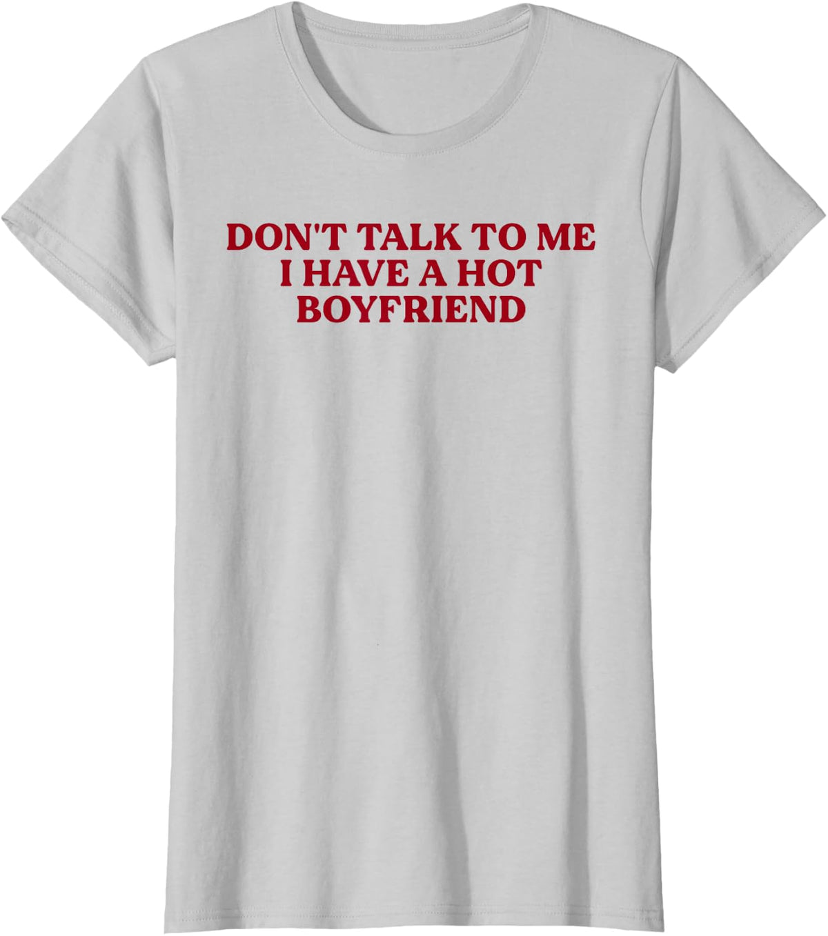 Don't Talk to Me I Have A Hot Boyfriend Funny Flirty Humor T-Shirt - Silver Grey