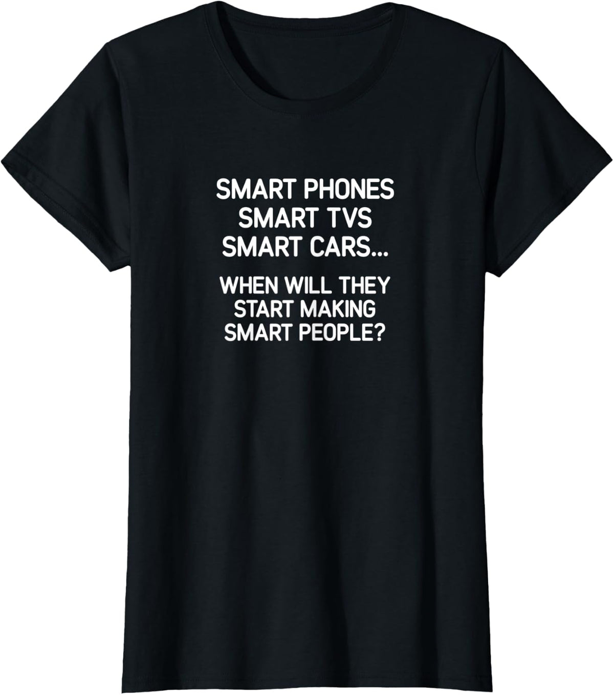 Smart Phones, Smart TVs, Smart Cars, funny, jokes, sarcastic T-Shirt - Black