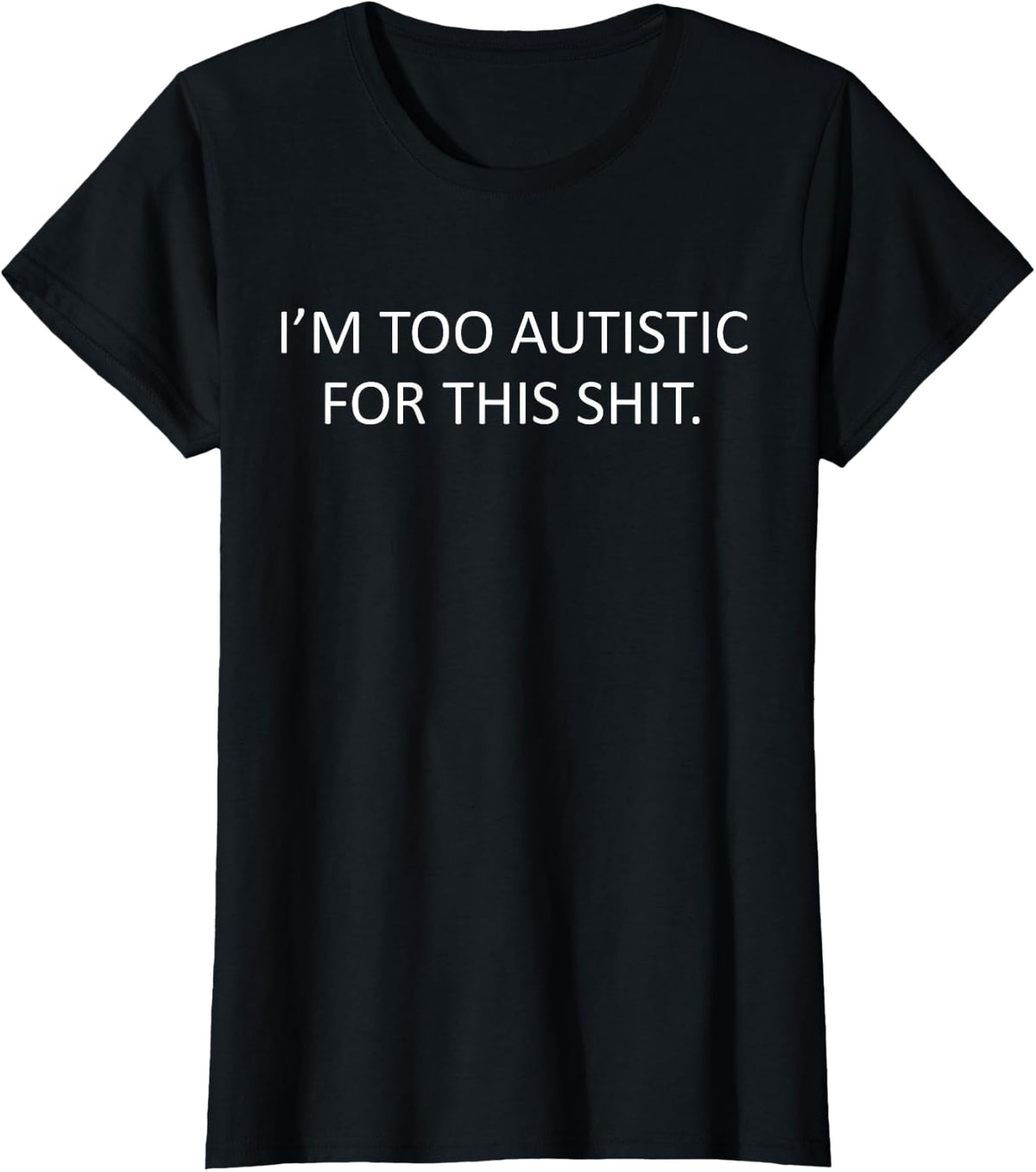 I'm Too Autistic For This Shirt Neurodiversity Autism Tee T-Shirt - Black