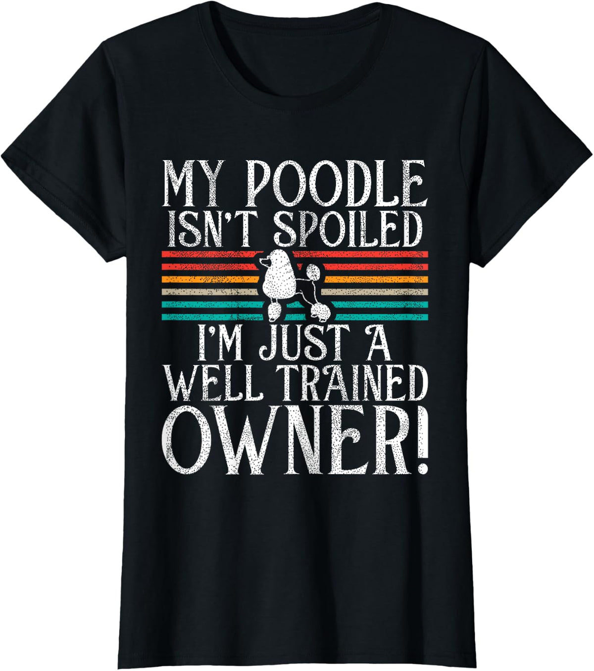 My Poodle isnt spoiled im just a well trained Owner Poodl T-Shirt - Black