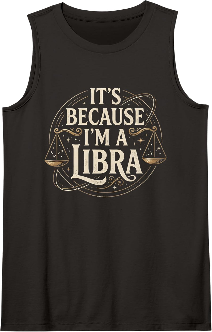 It's Because I'm A Libra Funny Zodiac Sign Astrology Sleeveless Tank Top - Black