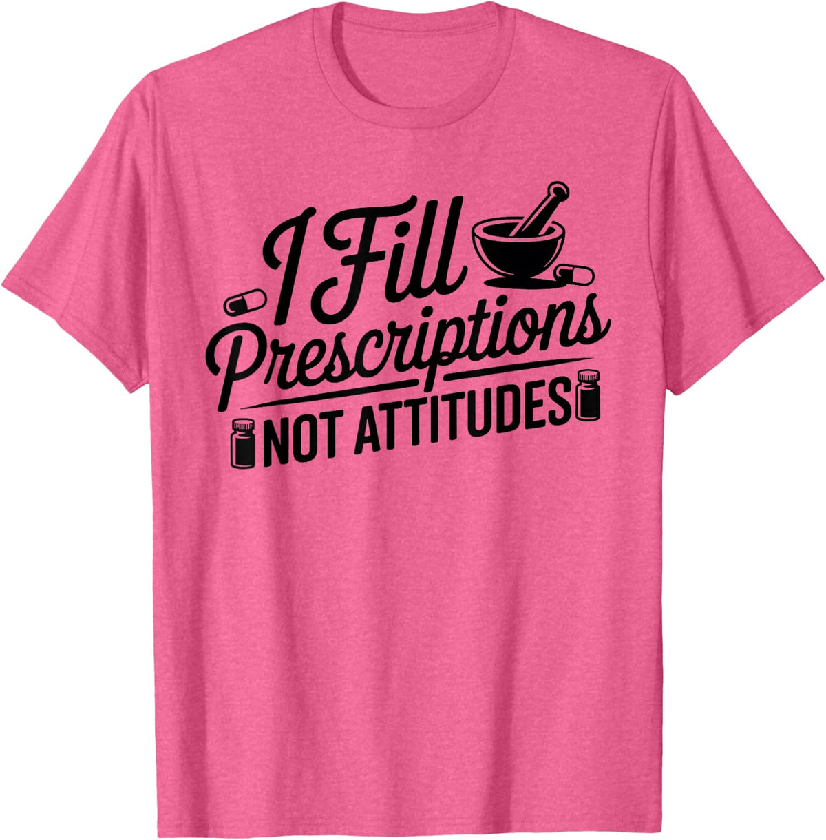 I Fill Prescriptions Not Attitudes Pharmacy Technician T-Shirt - Pink Heather